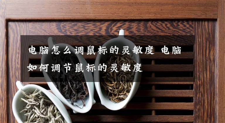 电脑怎么调鼠标的灵敏度 电脑如何调节鼠标的灵敏度文章配图