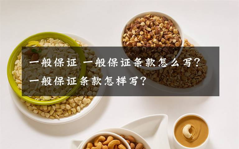 一般保证 一般保证条款怎么写？一般保证条款怎样写？文章配图
