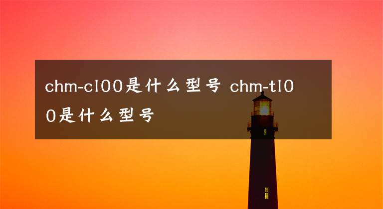 chm-cl00是什么型号 chm-tl00是什么型号