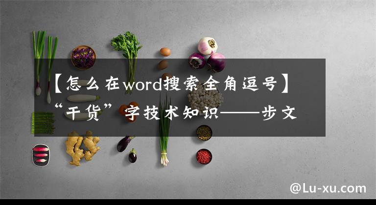 【怎么在word搜索全角逗号】“干货”字技术知识——步文章(2)文章配图