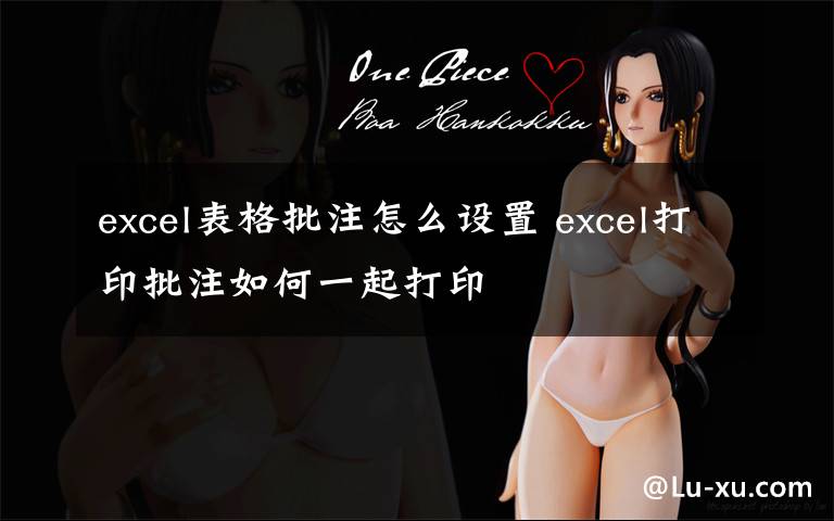 excel表格批注怎么设置 excel打印批注如何一起打印文章配图