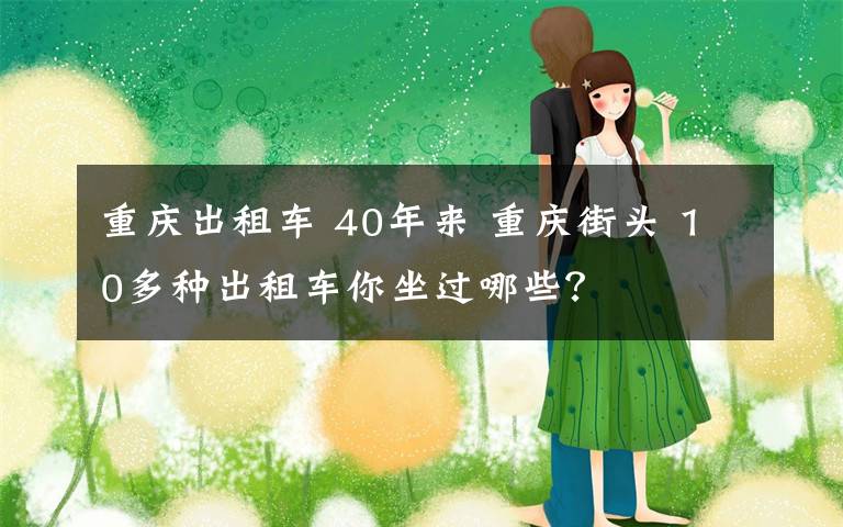 重庆出租车 40年来 重庆街头 10多种出租车你坐过哪些？文章配图