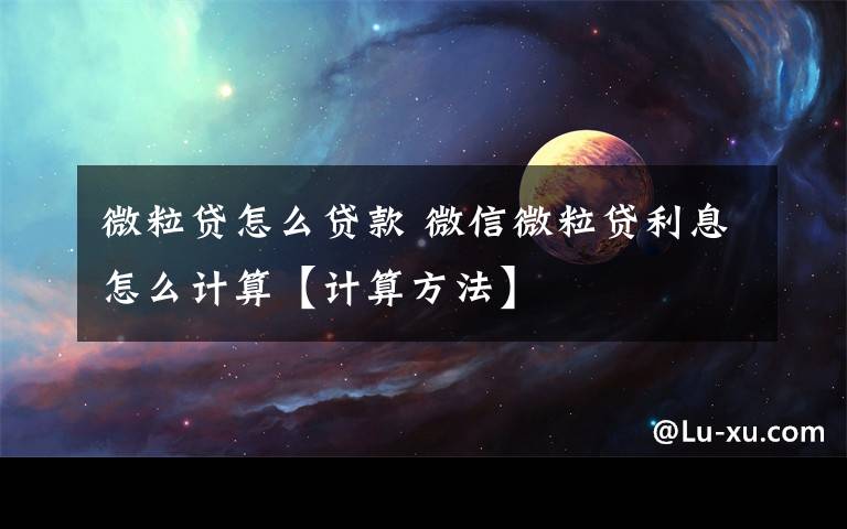 微粒贷怎么贷款 微信微粒贷利息怎么计算【计算方法】文章配图