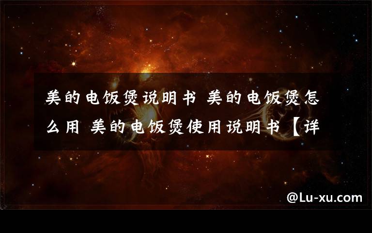 美的电饭煲说明书 美的电饭煲怎么用 美的电饭煲使用说明书【详解】文章配图