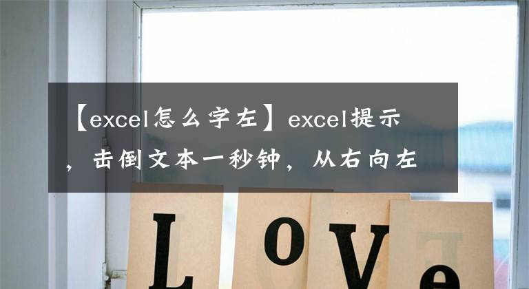 【excel怎么字左】excel提示，击倒文本一秒钟，从右向左显示。文章配图