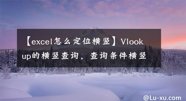 【excel怎么定位横竖】Vlookup的横竖查询，查询条件横竖分布，该怎么处理？文章配图