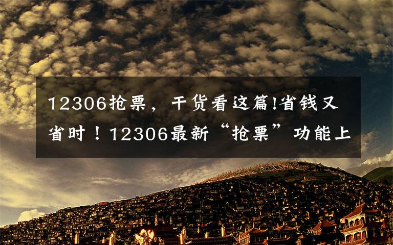 12306抢票，干货看这篇!省钱又省时！12306最新“抢票”功能上线，秒杀各路抢票软件