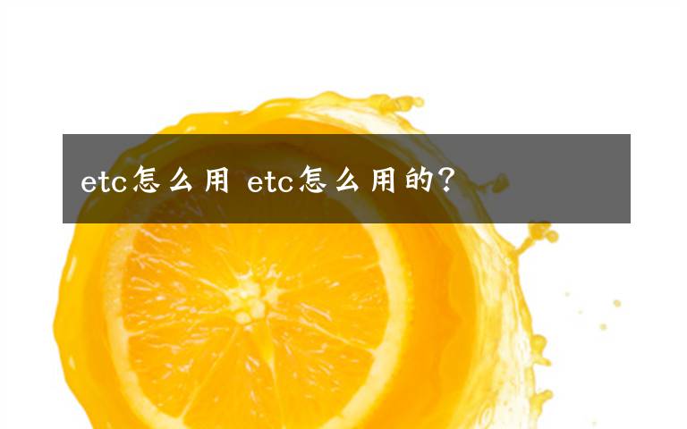 etc怎么用 etc怎么用的？文章配图