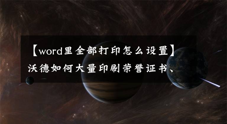 【word里全部打印怎么设置】沃德如何大量印刷荣誉证书、奖状？一分钟生成1000张就那么简单。文章配图