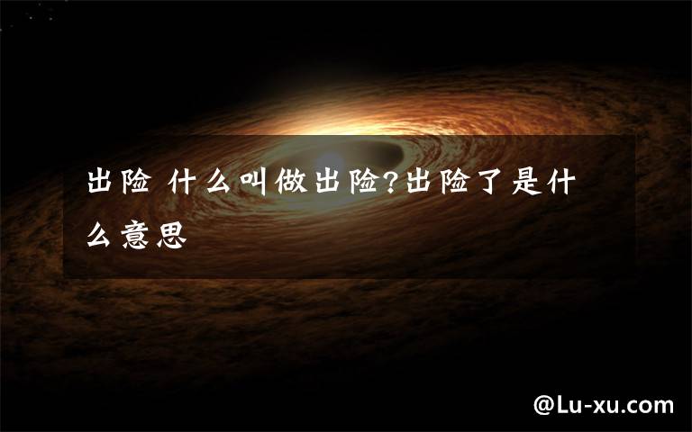 出险 什么叫做出险?出险了是什么意思文章配图