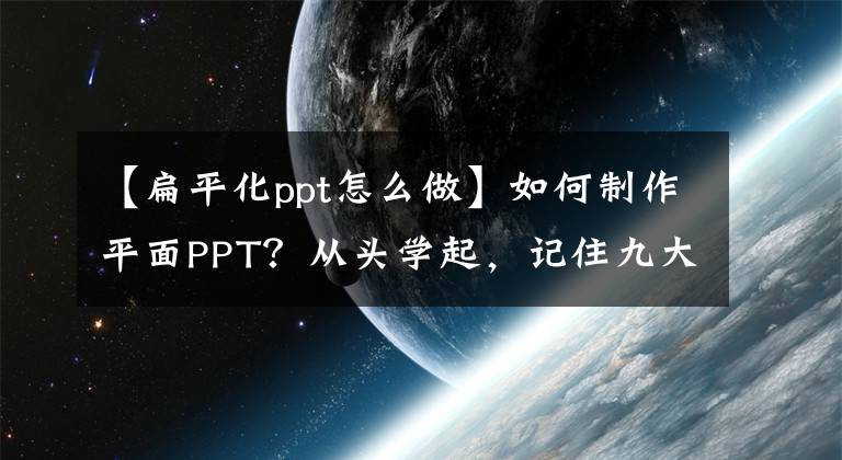 【扁平化ppt怎么做】如何制作平面PPT？从头学起，记住九大要点《新手福音》。文章配图