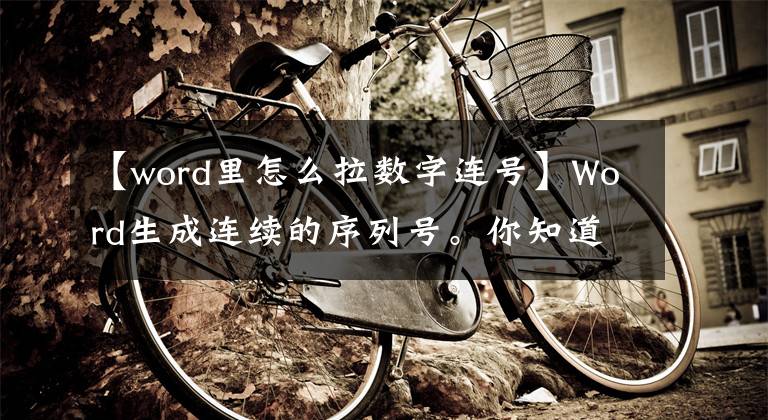 【word里怎么拉数字连号】Word生成连续的序列号。你知道吗？文章配图