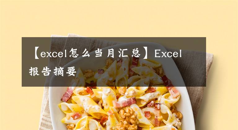 【excel怎么当月汇总】Excel报告摘要文章配图