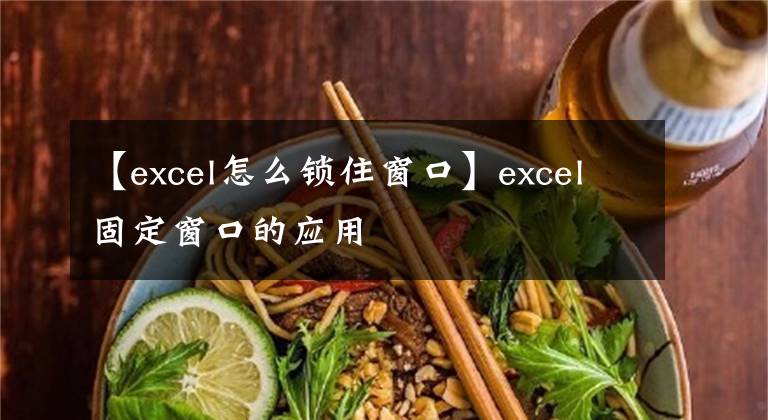 【excel怎么锁住窗口】excel固定窗口的应用文章配图