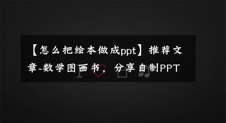 【怎么把绘本做成ppt】推荐文章-数学图画书，分享自制PPT文章配图