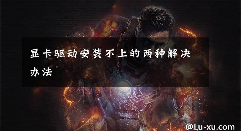 显卡驱动安装不上的两种解决办法文章配图