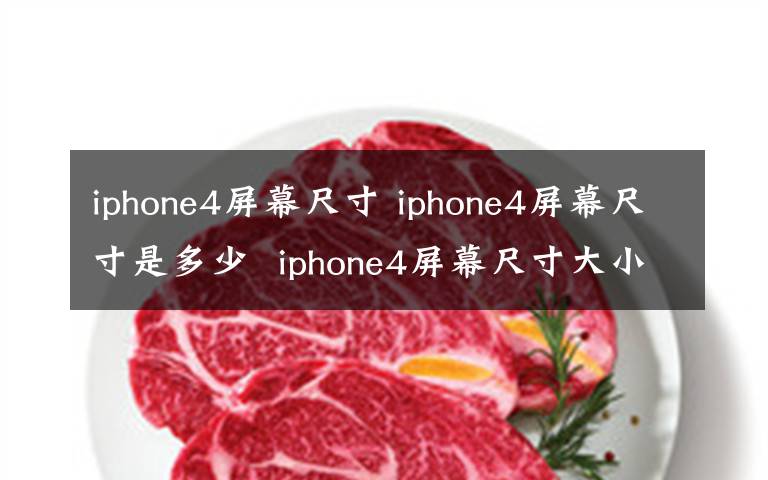 iphone4屏幕尺寸 iphone4屏幕尺寸是多少  iphone4屏幕尺寸大小【详解】文章配图