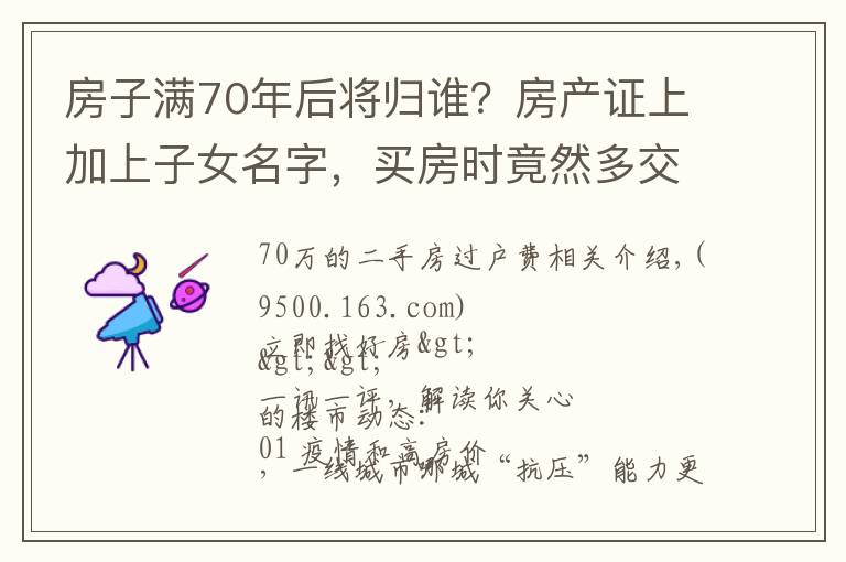 房子满70年后将归谁？房产证上加上子女名字，买房时竟然多交这些钱！| 幸福策评