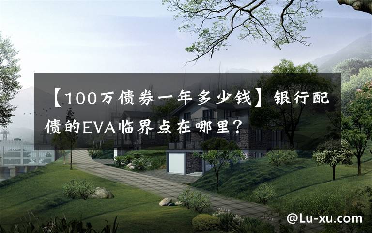 【100万债券一年多少钱】银行配债的EVA临界点在哪里？