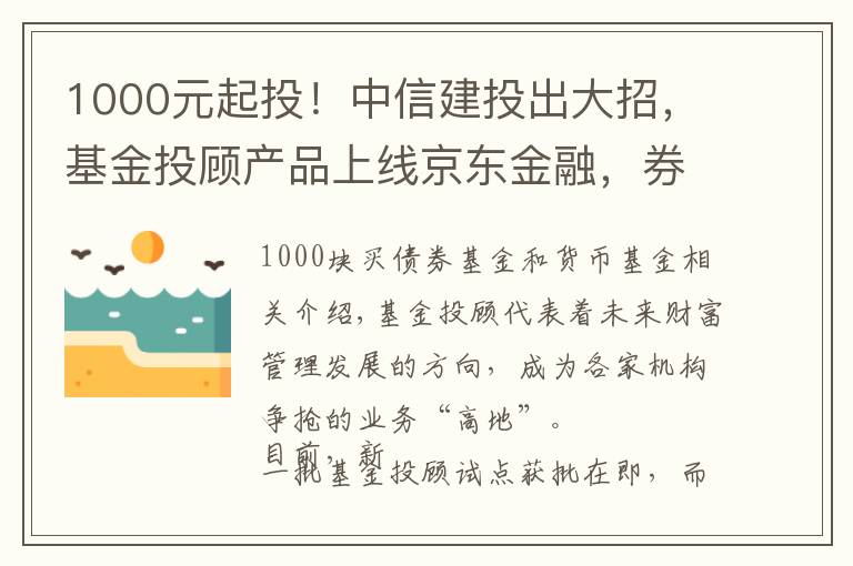 1000元起投！中信建投出大招，基金投顾产品上线京东金融，券业多以这两种形式提供服务 #热点复盘#