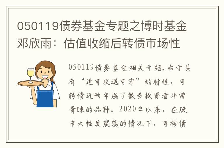 050119债券基金专题之博时基金邓欣雨：估值收缩后转债市场性价比提升 珍惜转债市场机会