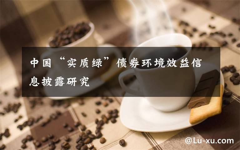 中国“实质绿”债券环境效益信息披露研究文章配图