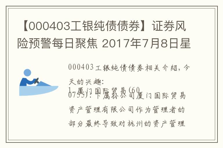 【000403工银纯债债券】证券风险预警每日聚焦 2017年7月8日星期六