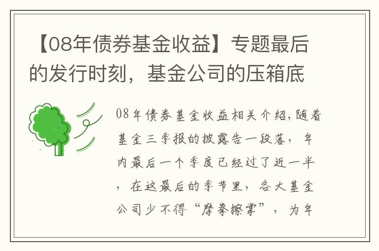 【08年债券基金收益】专题最后的发行时刻，基金公司的压箱底基金经理究竟是谁？