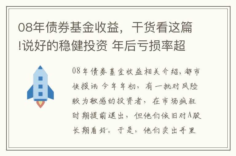 08年债券基金收益，干货看这篇!说好的稳健投资 年后亏损率超八成！基民蒙了：这到底是“固收+”还是“固收-”？