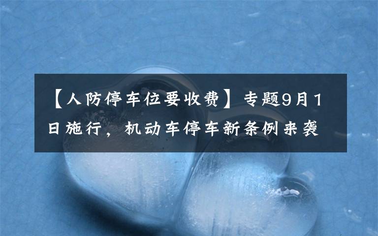 【人防停车位要收费】专题9月1日施行，机动车停车新条例来袭！人防车位不得出售、附赠