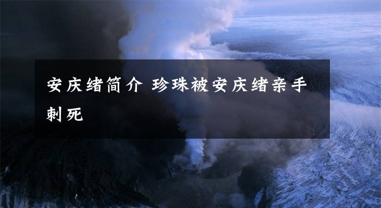 安庆绪简介 珍珠被安庆绪亲手刺死