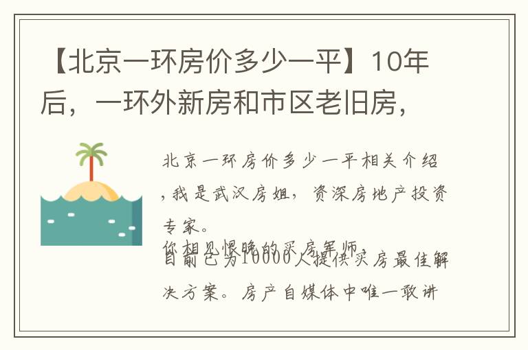 【北京一环房价多少一平】10年后，一环外新房和市区老旧房，哪个更值钱？听听专家怎么说