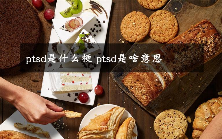ptsd是什么梗 ptsd是啥意思文章配图