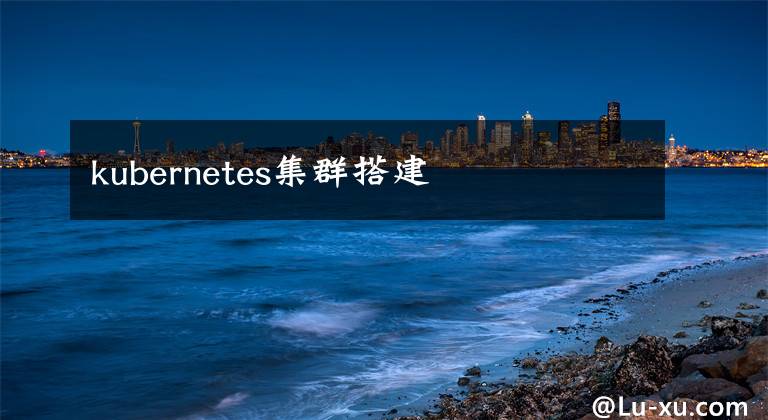 kubernetes集群搭建