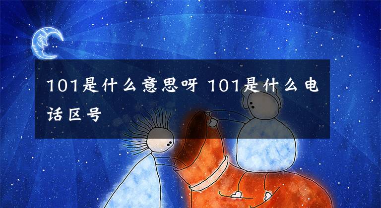 101是什么意思呀 101是什么电话区号