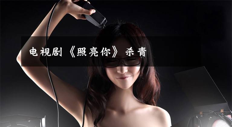 电视剧《照亮你》杀青文章配图