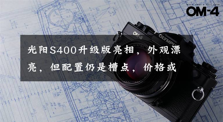 光阳S400升级版亮相，外观漂亮，但配置仍是槽点，价格或是硬伤