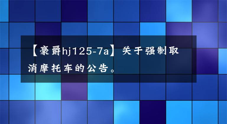 【豪爵hj125-7a】关于强制取消摩托车的公告。文章配图
