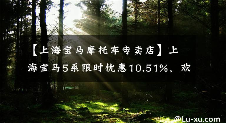 【上海宝马摩托车专卖店】上海宝马5系限时优惠10.51%，欢迎乘坐点象车