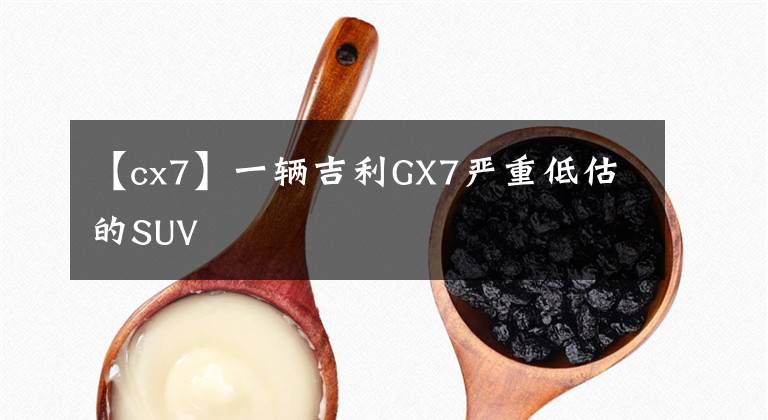 【cx7】一辆吉利GX7严重低估的SUV文章配图