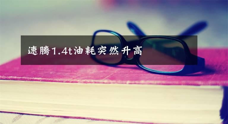 速腾1.4t油耗突然升高文章配图