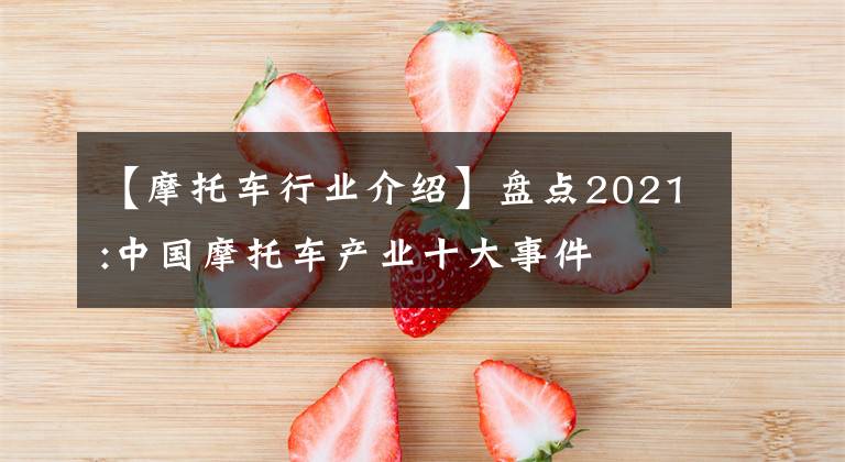 【摩托车行业介绍】盘点2021:中国摩托车产业十大事件文章配图