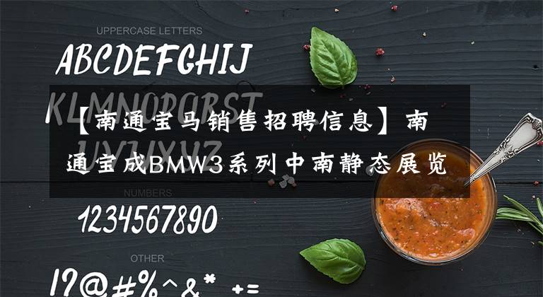 【南通宝马销售招聘信息】南通宝成BMW3系列中南静态展览会成功关闭。文章配图