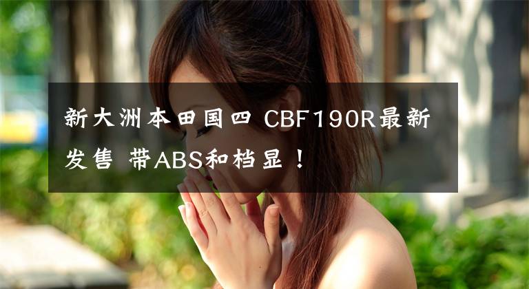 新大洲本田国四 CBF190R最新发售 带ABS和档显！