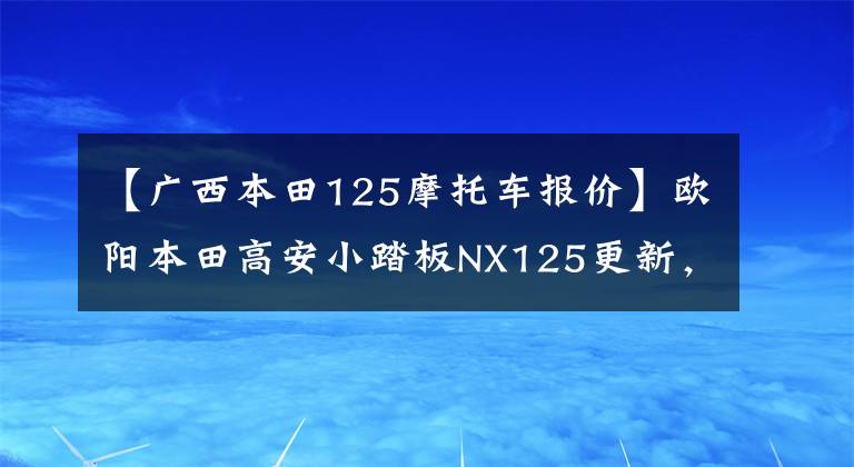 【广西本田125摩托车报价】欧阳本田高安小踏板NX125更新，动感贴花，标准CBS，售价9690韩元