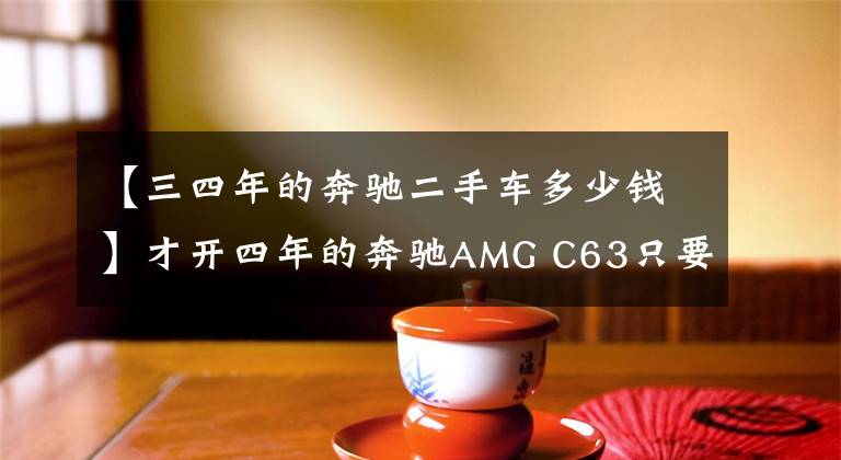 【三四年的奔驰二手车多少钱】才开四年的奔驰AMG C63只要12万8？检测师：还是花50万买的放心文章配图
