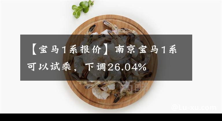 【宝马1系报价】南京宝马1系可以试乘，下调26.04%