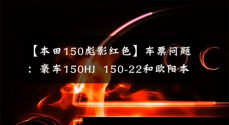 【本田150彪影红色】车票问题：豪车150HJ  150-22和欧阳本田彪影，该如何选择？