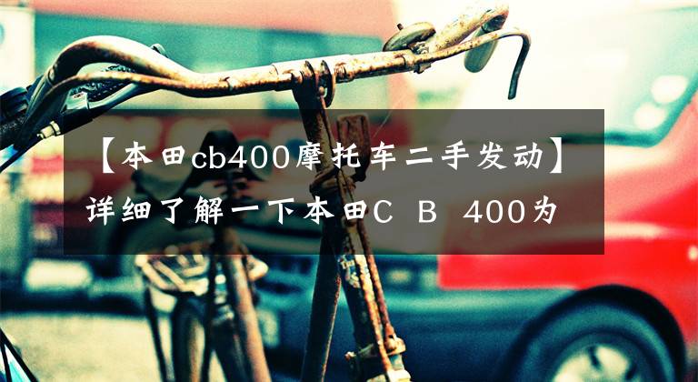 【本田cb400摩托车二手发动】详细了解一下本田C B 400为什么很多毛友都叫经典。