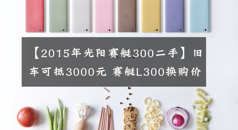 【2015年光阳赛艇300二手】旧车可抵3000元 赛艇L300换购价3.38万